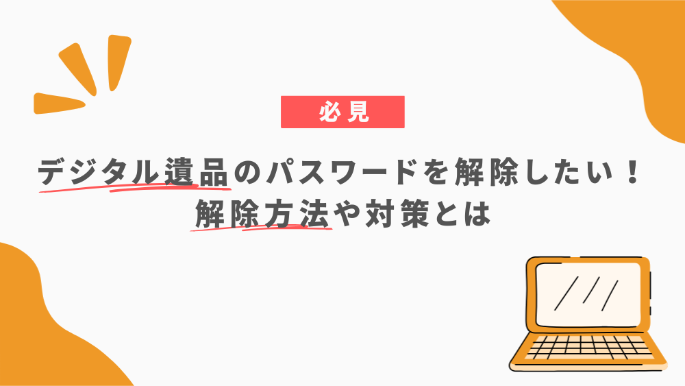 デジタル遺品のパスワードを解除したい！解除方法や対策とは